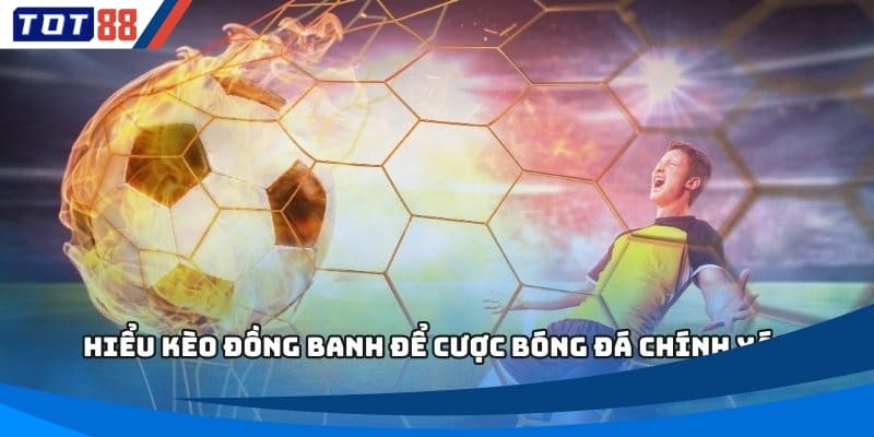 Kèo chấp đồng banh thường xuất hiện trong các trận đấu cân tài cân sức